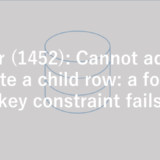 Error (1452): Cannot add or update a child row: a foreign key constraint fails 解決方法