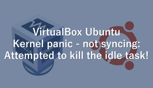 【VirtualBox：Ubuntu】Kernel panic – not syncing: Attempted to kill the idle task!　解決方法